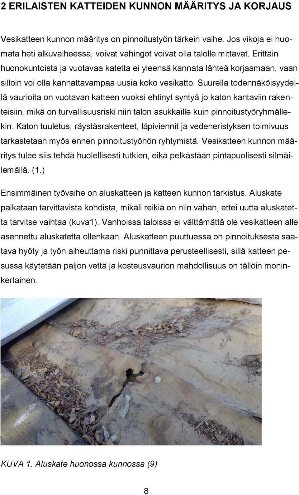 Suurella todennäköisyydellä vaurioita on vuotavan katteen vuoksi ehtinyt syntyä jo katon kantaviin rakenteisiin, mikä on turvallisuusriski niin talon asukkaille kuin pinnoitustyöryhmällekin.