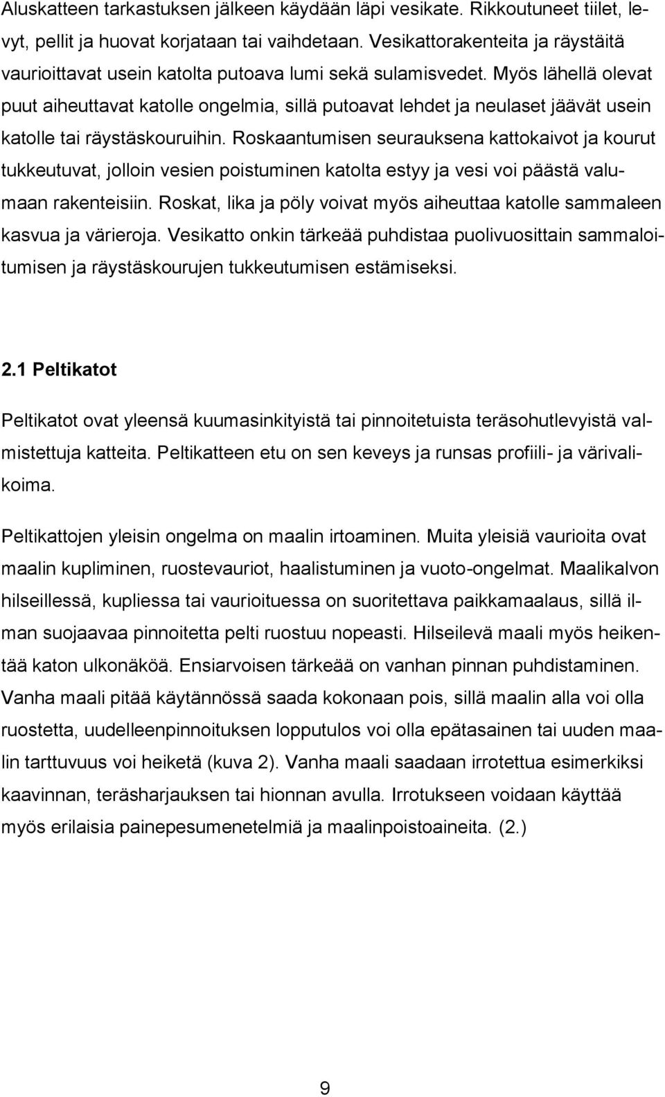 Myös lähellä olevat puut aiheuttavat katolle ongelmia, sillä putoavat lehdet ja neulaset jäävät usein katolle tai räystäskouruihin.