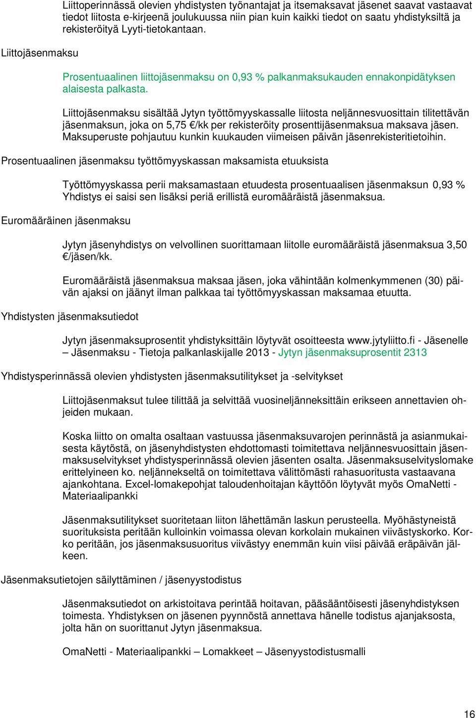 Liittojäsenmaksu sisältää Jytyn työttömyyskassalle liitosta neljännesvuosittain tilitettävän jäsenmaksun, joka on 5,75 /kk per rekisteröity prosenttijäsenmaksua maksava jäsen.