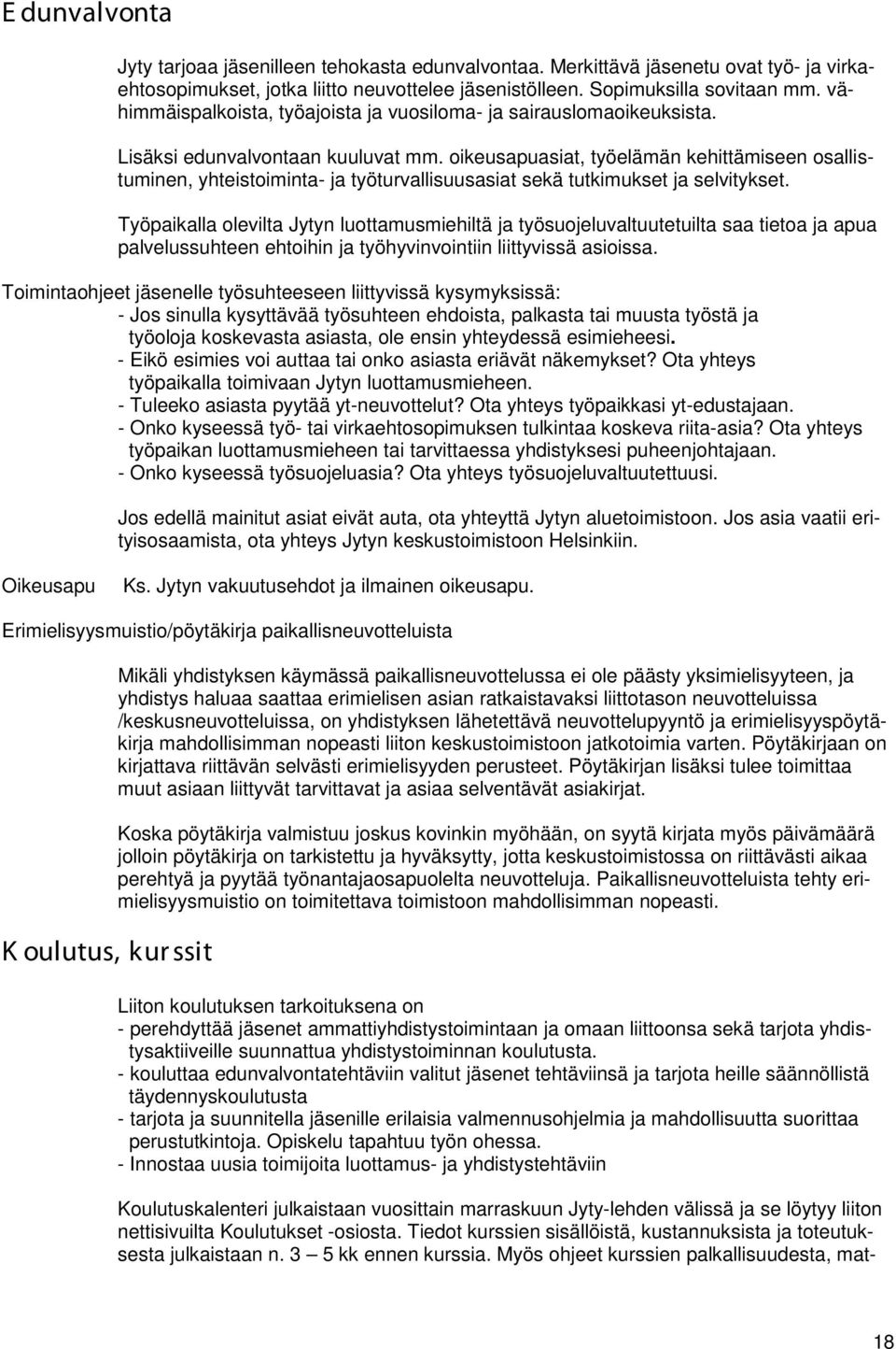 oikeusapuasiat, työelämän kehittämiseen osallistuminen, yhteistoiminta- ja työturvallisuusasiat sekä tutkimukset ja selvitykset.