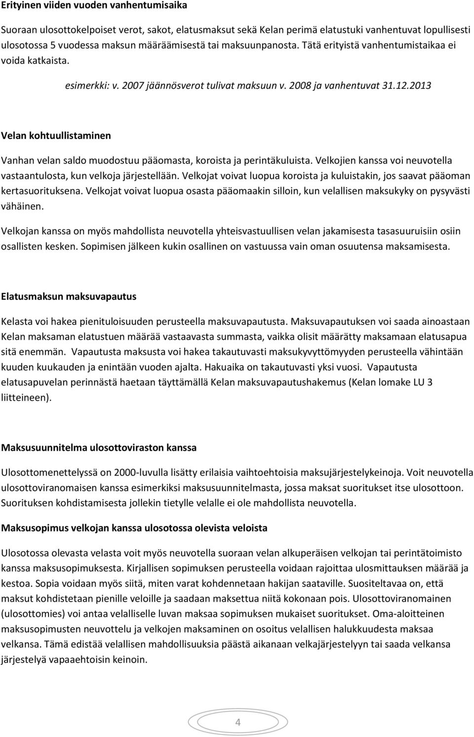 2013 Velan kohtuullistaminen Vanhan velan saldo muodostuu pääomasta, koroista ja perintäkuluista. Velkojien kanssa voi neuvotella vastaantulosta, kun velkoja järjestellään.