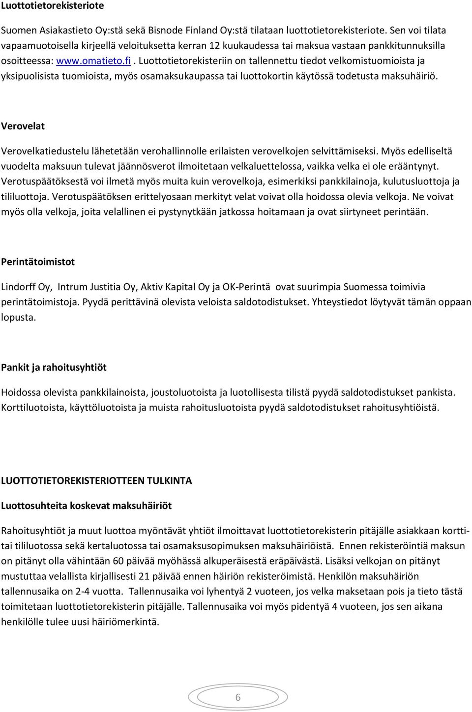 Luottotietorekisteriin on tallennettu tiedot velkomistuomioista ja yksipuolisista tuomioista, myös osamaksukaupassa tai luottokortin käytössä todetusta maksuhäiriö.