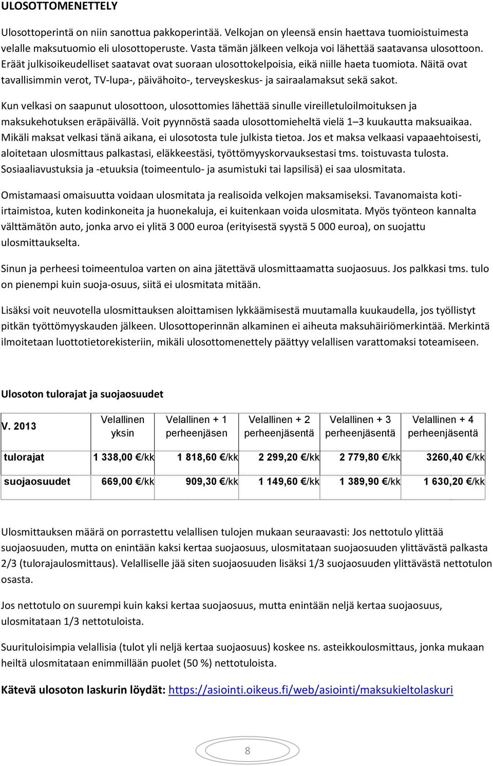 Näitä ovat tavallisimmin verot, TV-lupa-, päivähoito-, terveyskeskus- ja sairaalamaksut sekä sakot.