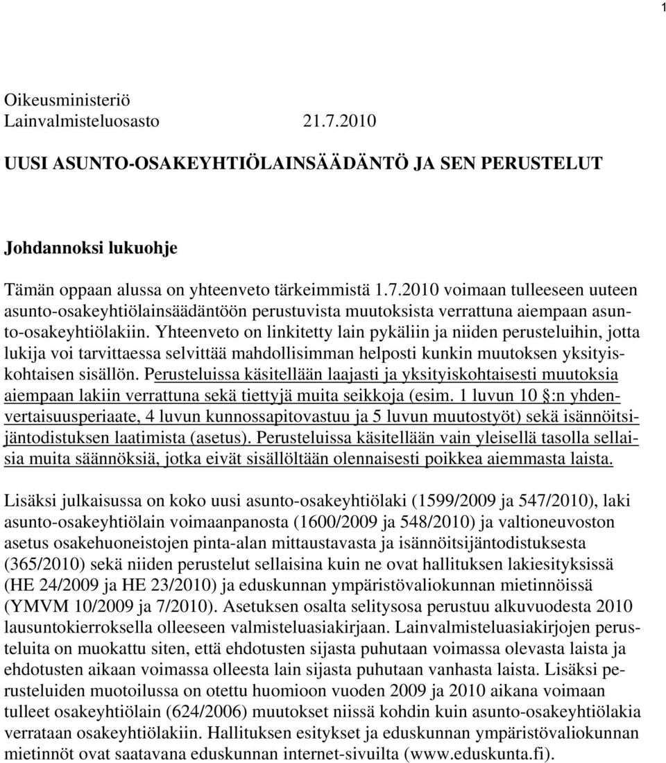 Perusteluissa käsitellään laajasti ja yksityiskohtaisesti muutoksia aiempaan lakiin verrattuna sekä tiettyjä muita seikkoja (esim.