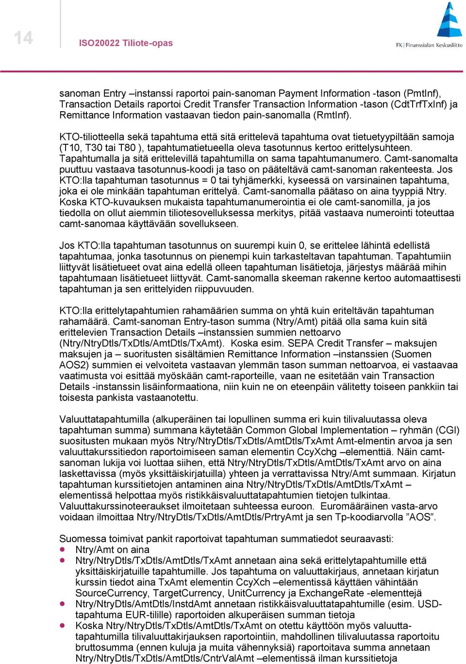 KTO-tiliotteella sekä tapahtuma että sitä erittelevä tapahtuma ovat tietuetyypiltään samoja (T10, T30 tai T80 ), tapahtumatietueella oleva tasotunnus kertoo erittelysuhteen.