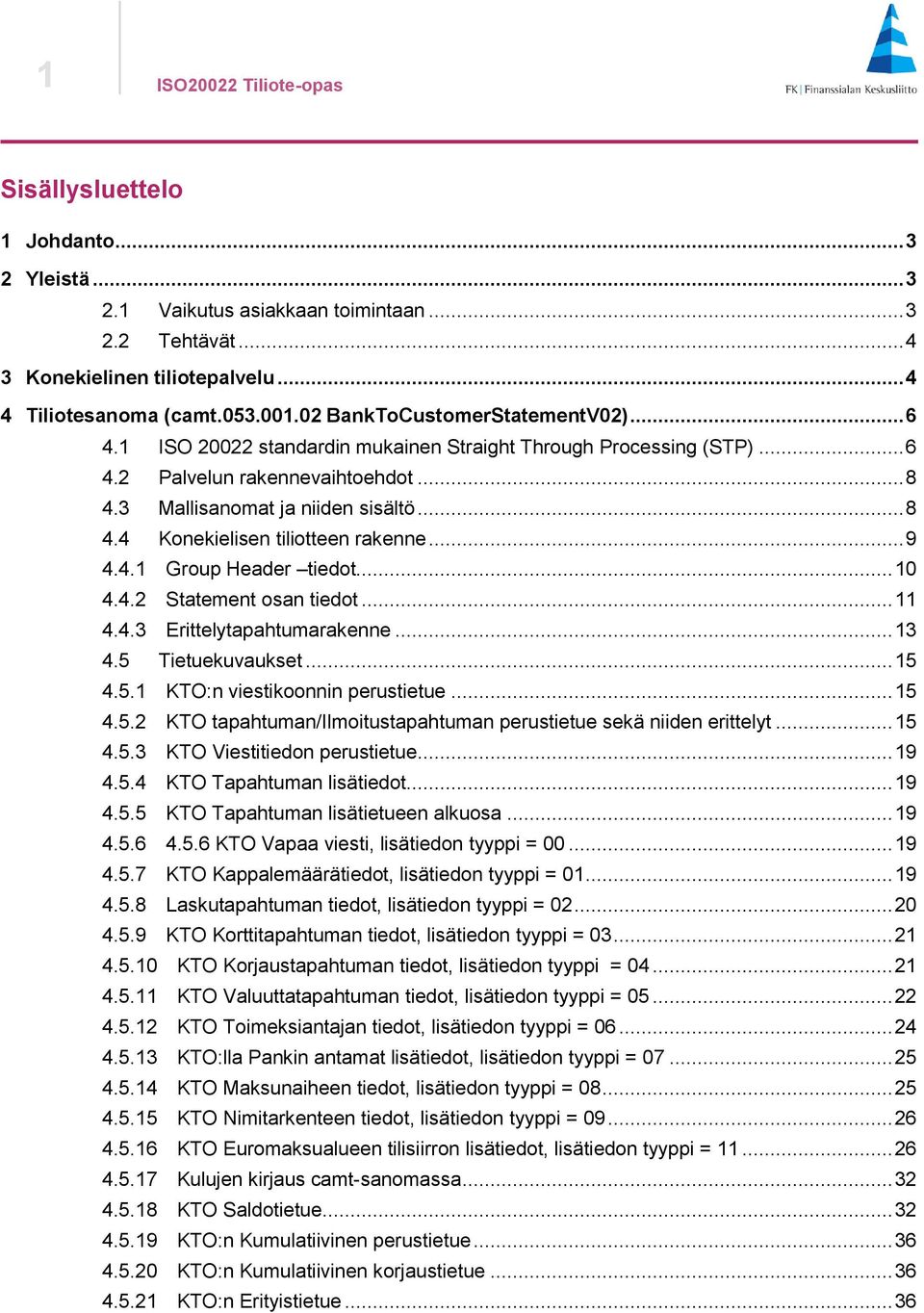 .. 9 4.4.1 Group Header tiedot... 10 4.4.2 Statement osan tiedot... 11 4.4.3 Erittelytapahtumarakenne... 13 4.5 Tietuekuvaukset... 15 4.5.1 KTO:n viestikoonnin perustietue... 15 4.5.2 KTO tapahtuman/ilmoitustapahtuman perustietue sekä niiden erittelyt.