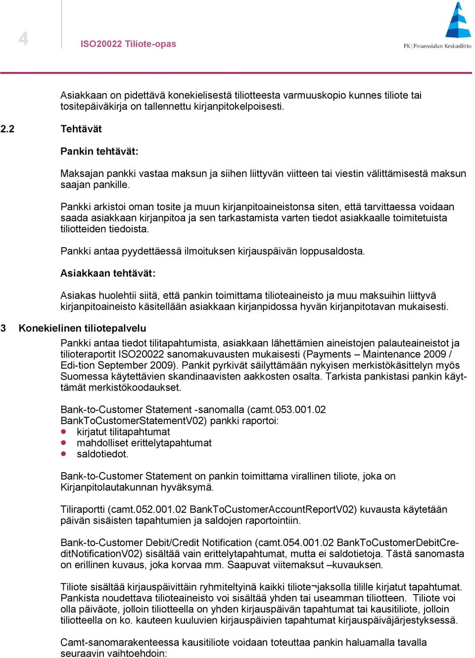 Pankki arkistoi oman tosite ja muun kirjanpitoaineistonsa siten, että tarvittaessa voidaan saada asiakkaan kirjanpitoa ja sen tarkastamista varten tiedot asiakkaalle toimitetuista tiliotteiden