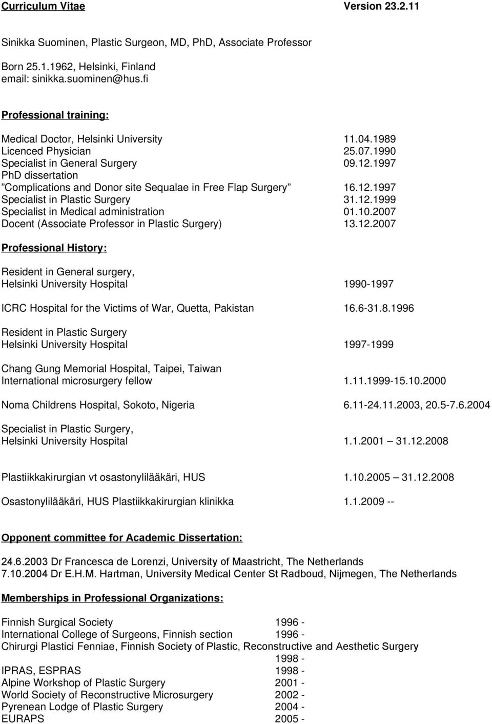 1997 PhD dissertation Complications and Donor site Sequalae in Free Flap Surgery 16.12.1997 Specialist in Plastic Surgery 31.12.1999 Specialist in Medical administration 01.10.