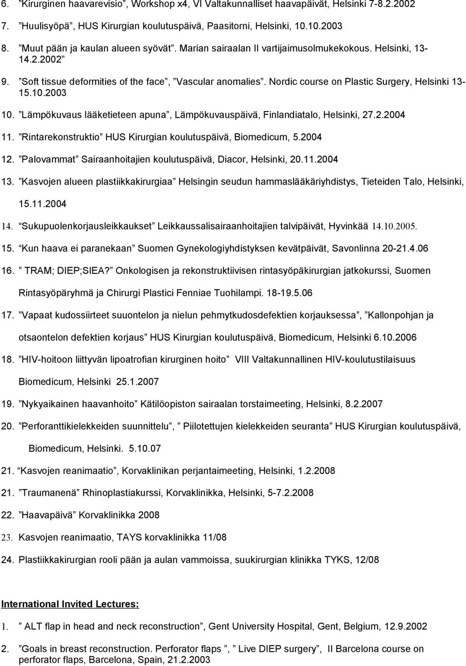 Nordic course on Plastic Surgery, Helsinki 13-15.10.2003 10. Lämpökuvaus lääketieteen apuna, Lämpökuvauspäivä, Finlandiatalo, Helsinki, 27.2.2004 11.