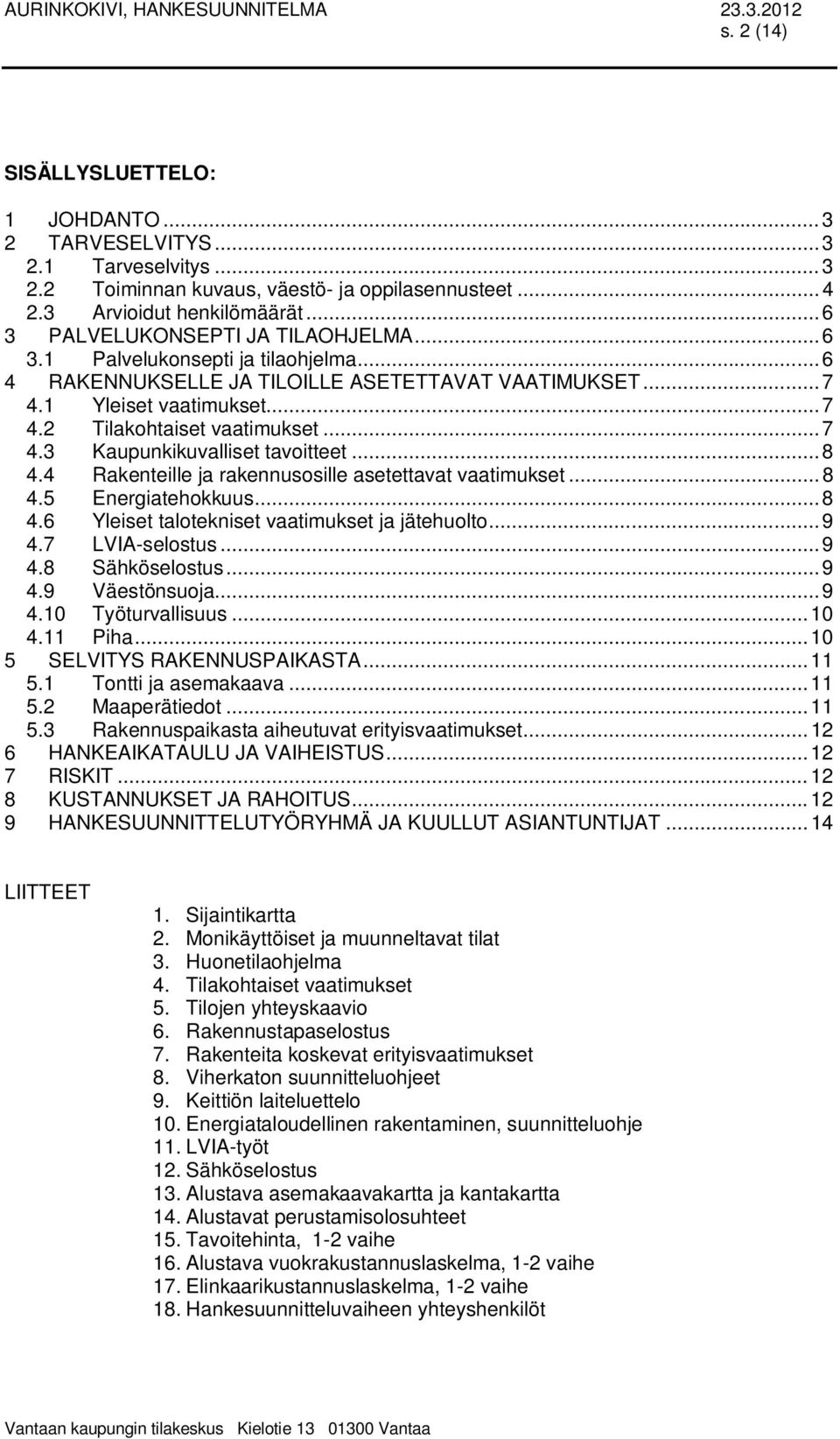 ..7 4.3 Kaupunkikuvalliset tavoitteet...8 4.4 Rakenteille ja rakennusosille asetettavat vaatimukset...8 4.5 Energiatehokkuus...8 4.6 Yleiset talotekniset vaatimukset ja jätehuolto...9 4.