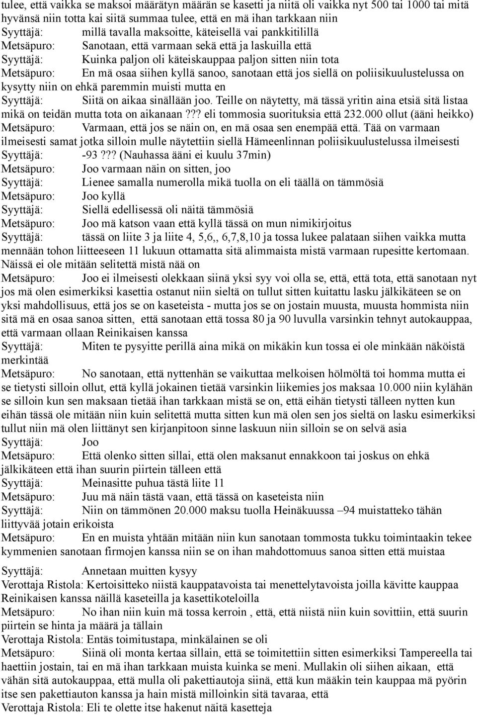 kyllä sanoo, sanotaan että jos siellä on poliisikuulustelussa on kysytty niin on ehkä paremmin muisti mutta en Syyttäjä: Siitä on aikaa sinällään joo.