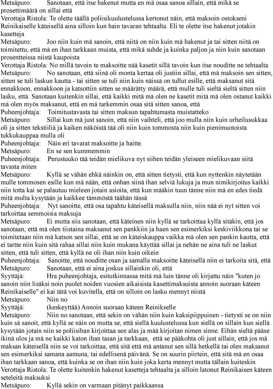 Eli te olette itse hakenut jotakin kasetteja Metsäpuro: Joo niin kuin mä sanoin, että niitä on niin kuin mä hakenut ja tai sitten niitä on toimitettu, että mä en ihan tarkkaan muista, että mikä suhde