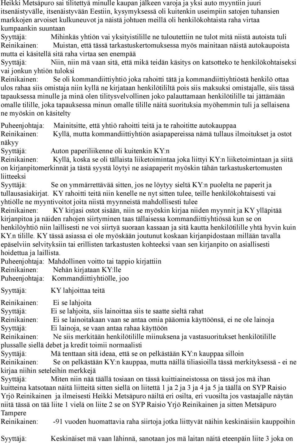 Reinikainen: Muistan, että tässä tarkastuskertomuksessa myös mainitaan näistä autokaupoista mutta ei käsitellä sitä raha virtaa sen enempää Syyttäjä: Niin, niin mä vaan sitä, että mikä teidän käsitys