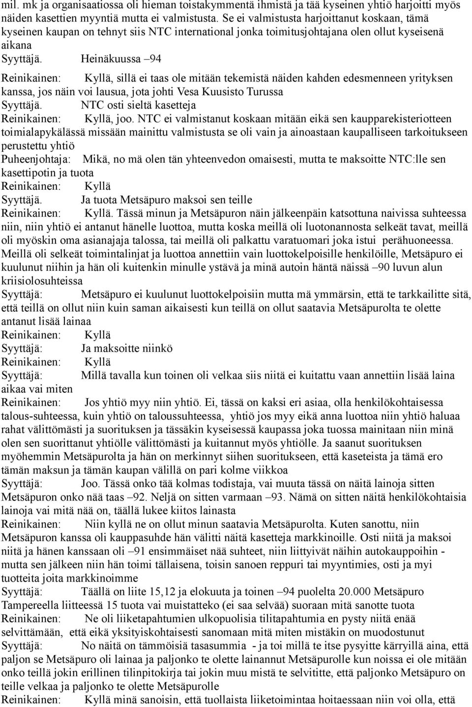 Heinäkuussa 94 Reinikainen: Kyllä, sillä ei taas ole mitään tekemistä näiden kahden edesmenneen yrityksen kanssa, jos näin voi lausua, jota johti Vesa Kuusisto Turussa Syyttäjä.