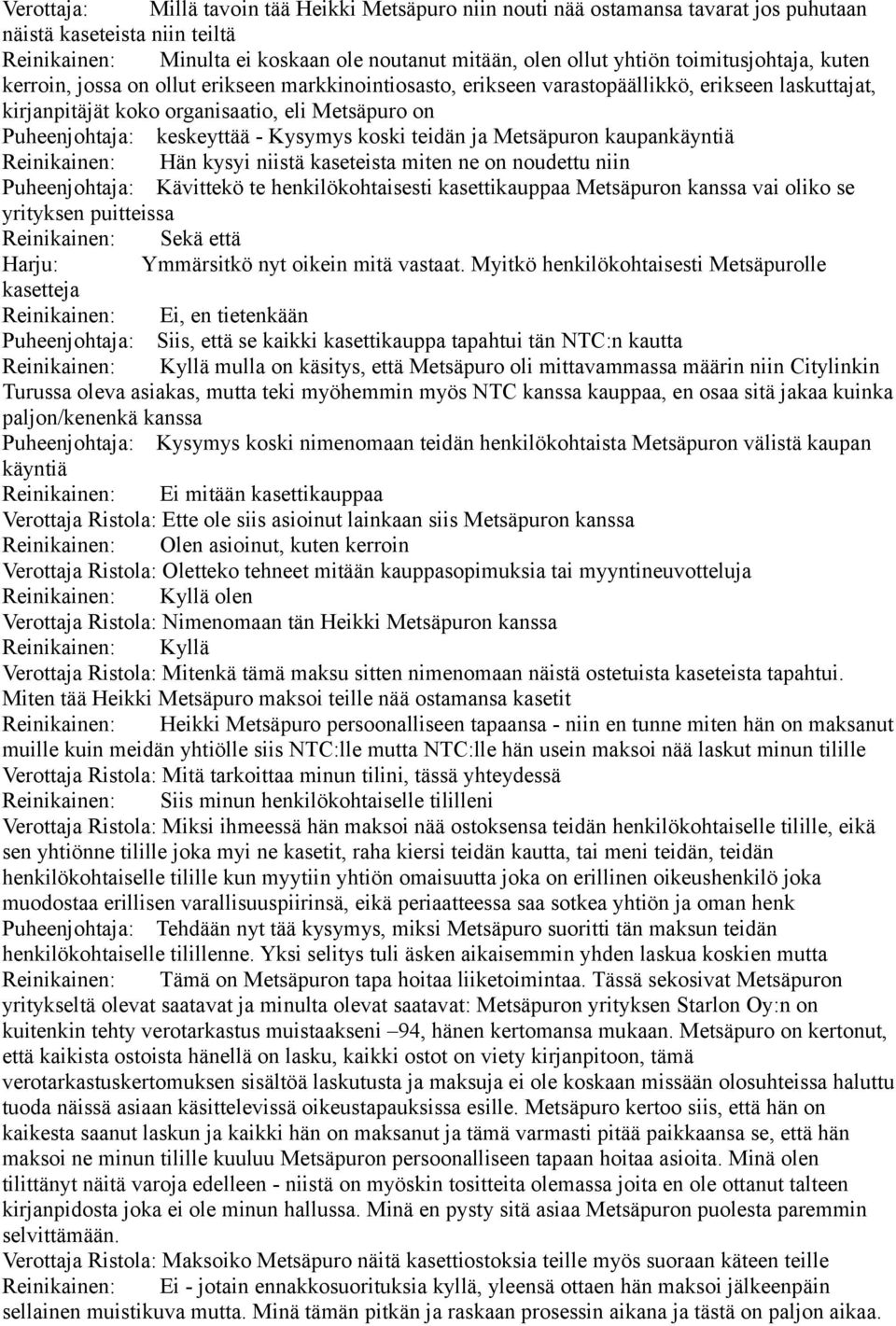 keskeyttää - Kysymys koski teidän ja Metsäpuron kaupankäyntiä Reinikainen: Hän kysyi niistä kaseteista miten ne on noudettu niin Puheenjohtaja: Kävittekö te henkilökohtaisesti kasettikauppaa