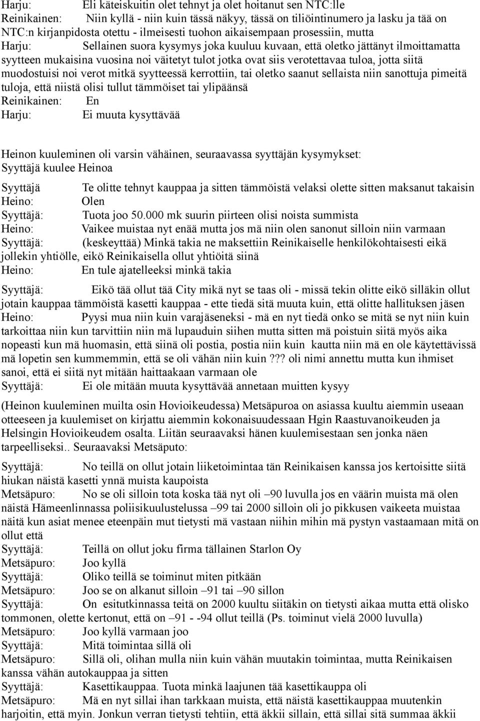 tuloa, jotta siitä muodostuisi noi verot mitkä syytteessä kerrottiin, tai oletko saanut sellaista niin sanottuja pimeitä tuloja, että niistä olisi tullut tämmöiset tai ylipäänsä Reinikainen: En