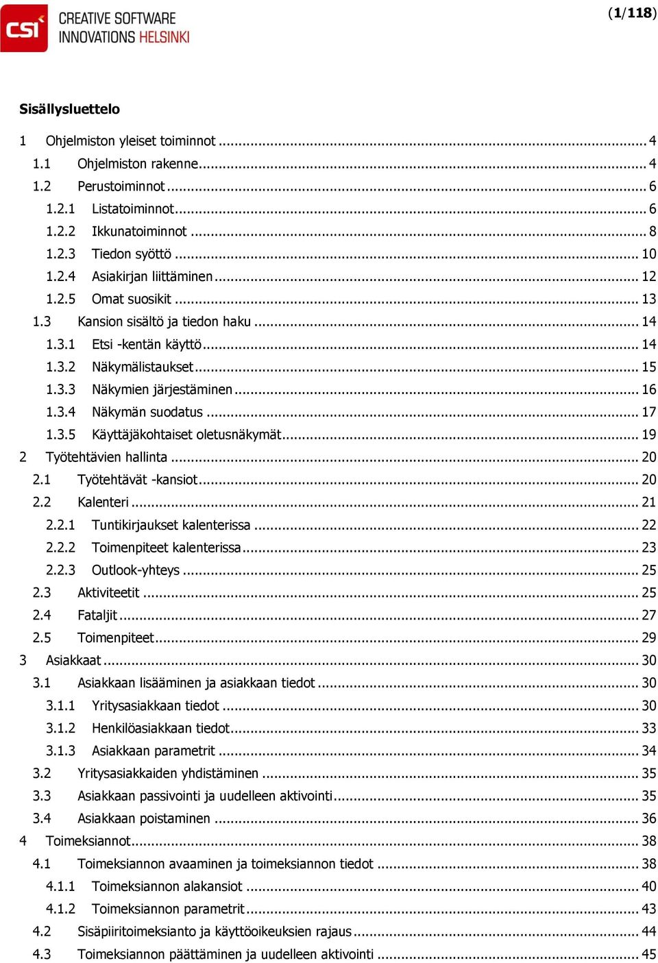 3.5 Käyttäjäkohtaiset oletusnäkymät... 19 2 Työtehtävien hallinta... 20 2.1 Työtehtävät -kansiot... 20 2.2 Kalenteri... 21 2.2.1 Tuntikirjaukset kalenterissa... 22 2.2.2 Toimenpiteet kalenterissa.