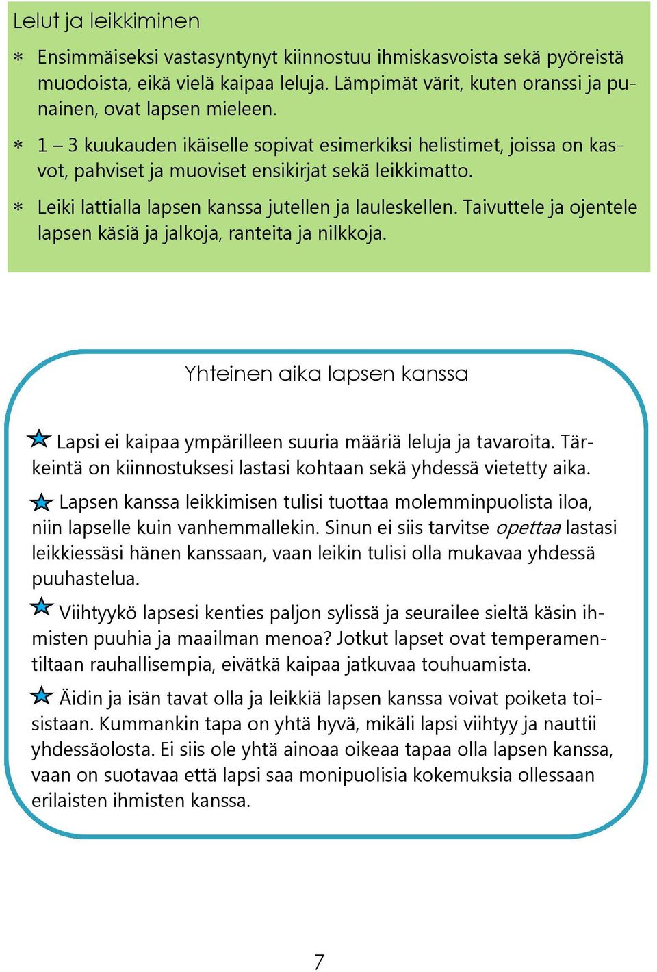 Taivuttele ja ojentele lapsen käsiä ja jalkoja, ranteita ja nilkkoja. Yhteinen aika lapsen kanssa Lapsi ei kaipaa ympärilleen suuria määriä leluja ja tavaroita.