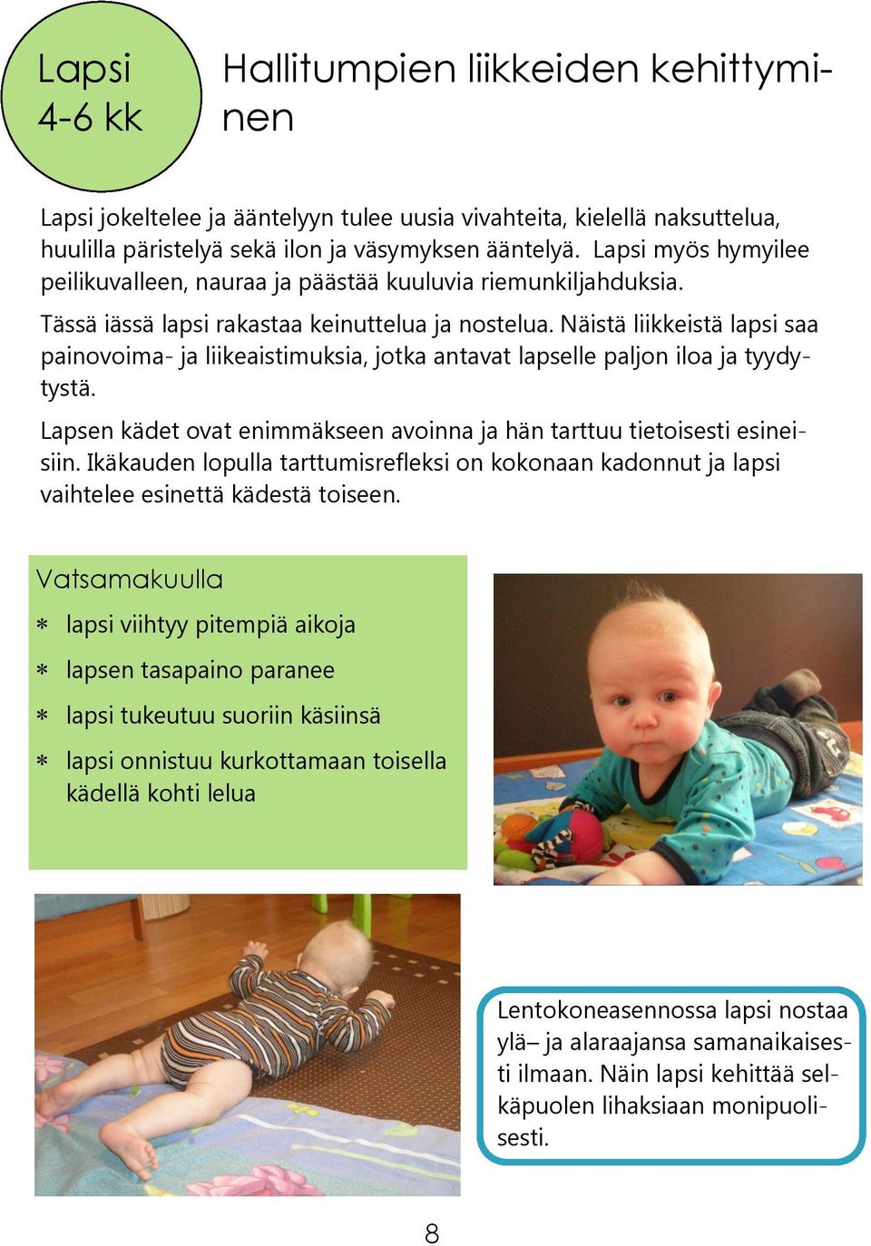 Näistä liikkeistä lapsi saa painovoima- ja liikeaistimuksia, jotka antavat lapselle paljon iloa ja tyydytystä. Lapsen kädet ovat enimmäkseen avoinna ja hän tarttuu tietoisesti esineisiin.