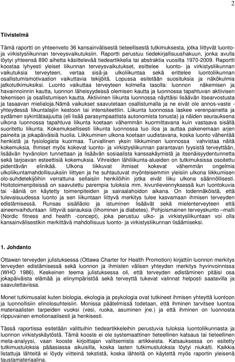 Raportti koostaa lyhyesti yleiset liikunnan terveysvaikutukset, esittelee luonto- ja virkistysliikunnan vaikutuksia terveyteen, vertaa sisä-ja ulkoliikuntaa sekä erittelee luontoliikunnan