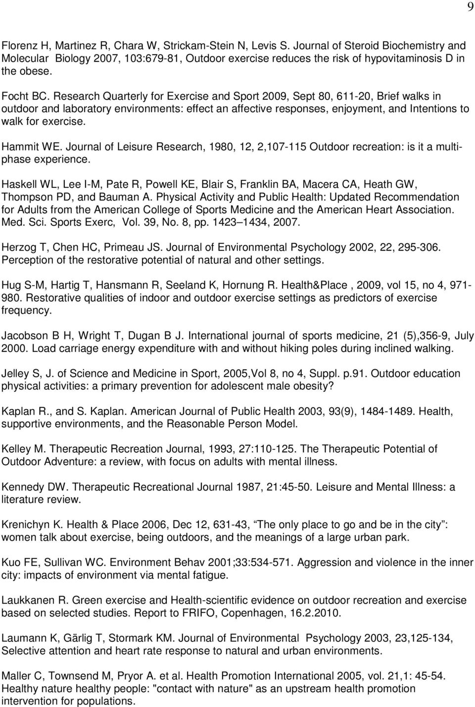 Research Quarterly for Exercise and Sport 2009, Sept 80, 611-20, Brief walks in outdoor and laboratory environments: effect an affective responses, enjoyment, and Intentions to walk for exercise.