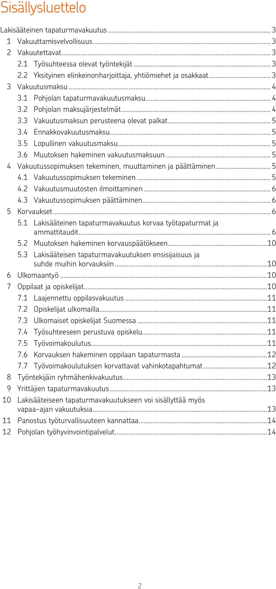 .. 5 3.6 Muutoksen hakeminen vakuutusmaksuun... 5 4 Vakuutussopimuksen tekeminen, muuttaminen ja päättäminen... 5 4.1 Vakuutussopimuksen tekeminen... 5 4.2 Vakuutusmuutosten ilmoittaminen... 6 4.