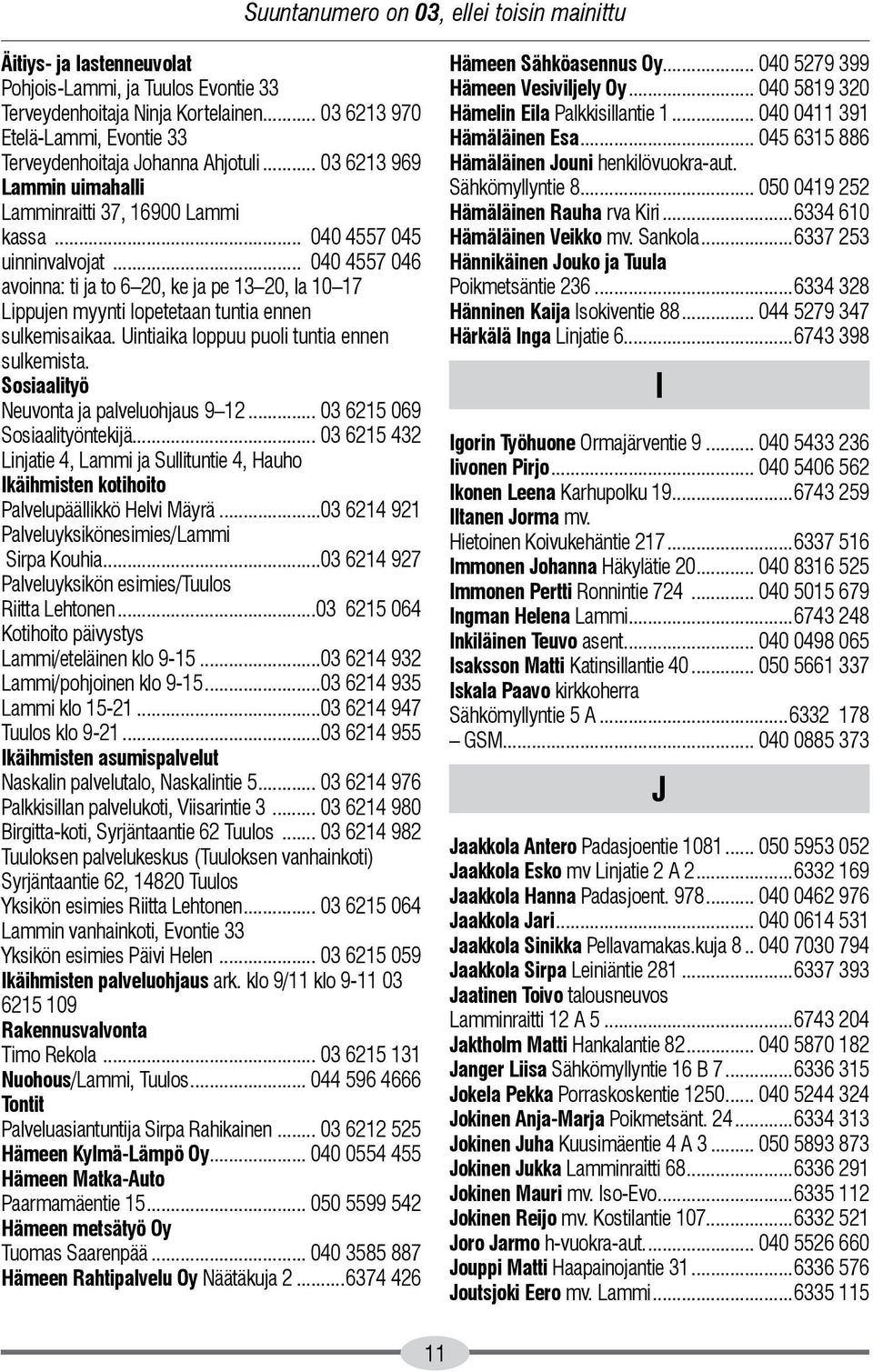 .. 040 4557 046 avoinna: ti ja to 6 20, ke ja pe 13 20, la 10 17 Lippujen myynti lopetetaan tuntia ennen sulkemisaikaa. Uintiaika loppuu puoli tuntia ennen sulkemista.