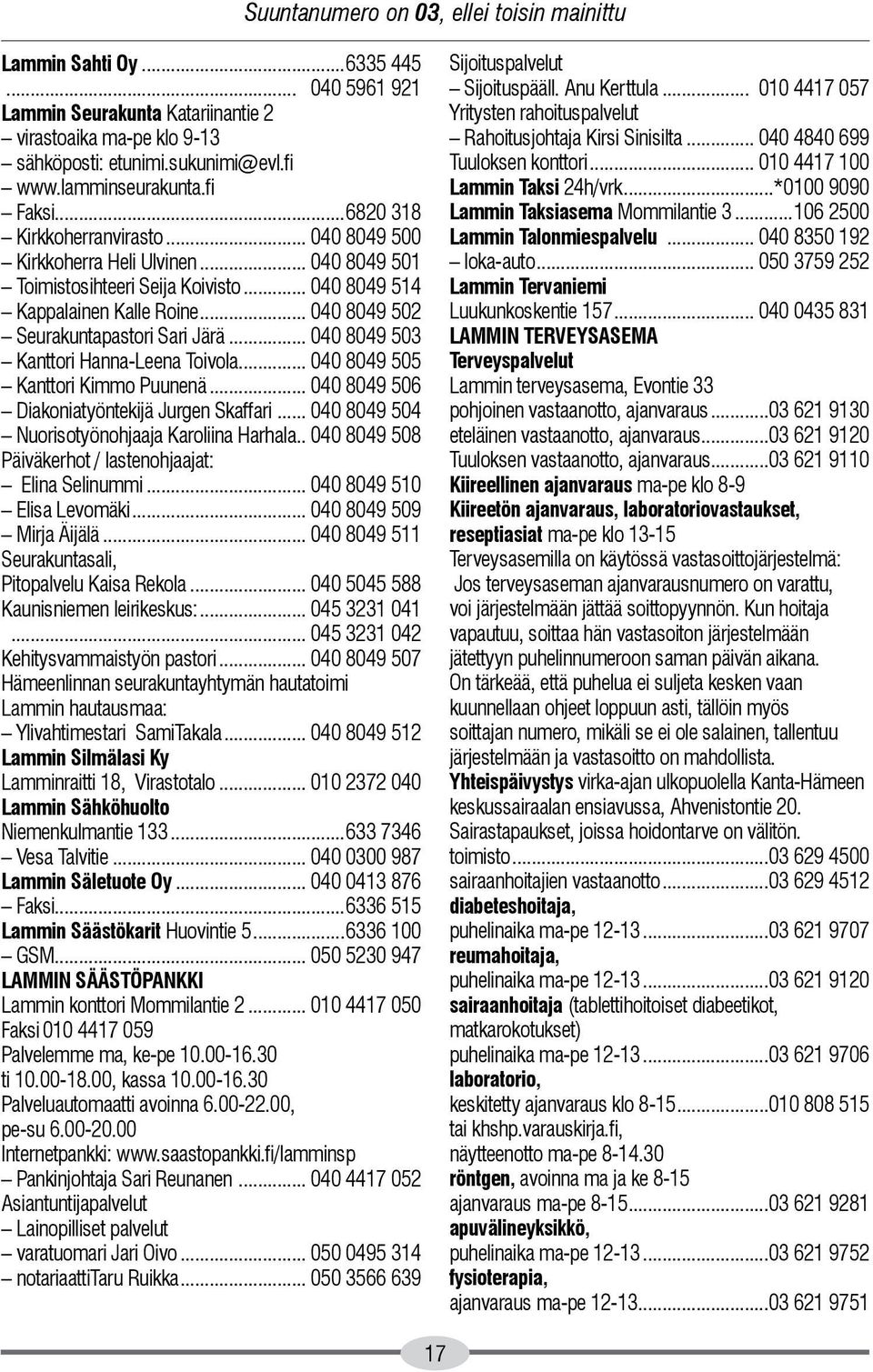 .. 040 8049 502 Seurakuntapastori Sari Järä... 040 8049 503 Kanttori Hanna-Leena Toivola... 040 8049 505 Kanttori Kimmo Puunenä... 040 8049 506 Diakoniatyöntekijä Jurgen Skaffari.