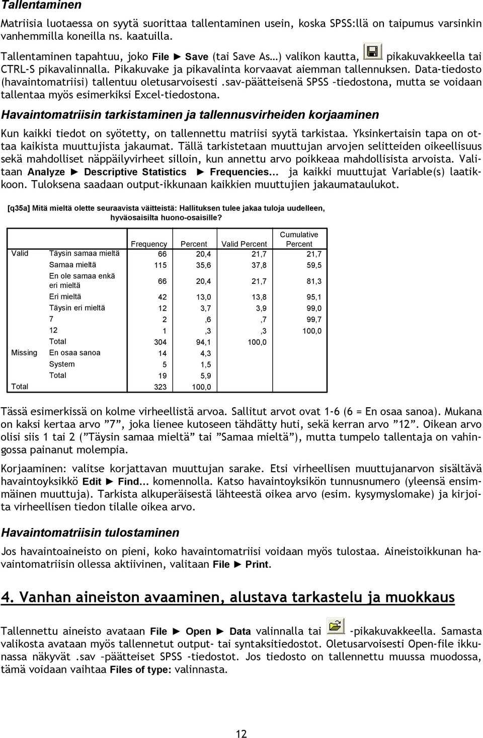 Data-tiedosto (havaintomatriisi) tallentuu oletusarvoisesti.sav päätteisenä SPSS tiedostona, mutta se voidaan tallentaa myös esimerkiksi Excel-tiedostona.