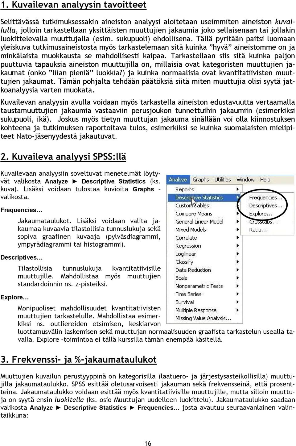 Tällä pyritään paitsi luomaan yleiskuva tutkimusaineistosta myös tarkastelemaan sitä kuinka hyvä aineistomme on ja minkälaista muokkausta se mahdollisesti kaipaa.