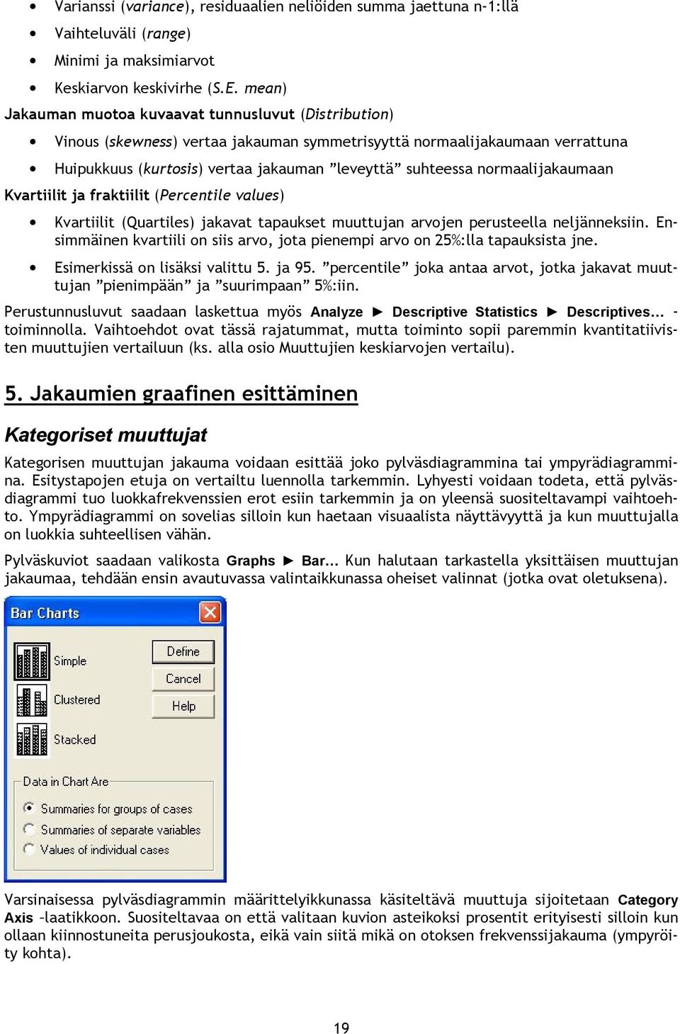 normaalijakaumaan Kvartiilit ja fraktiilit (Percentile values) Kvartiilit (Quartiles) jakavat tapaukset muuttujan arvojen perusteella neljänneksiin.