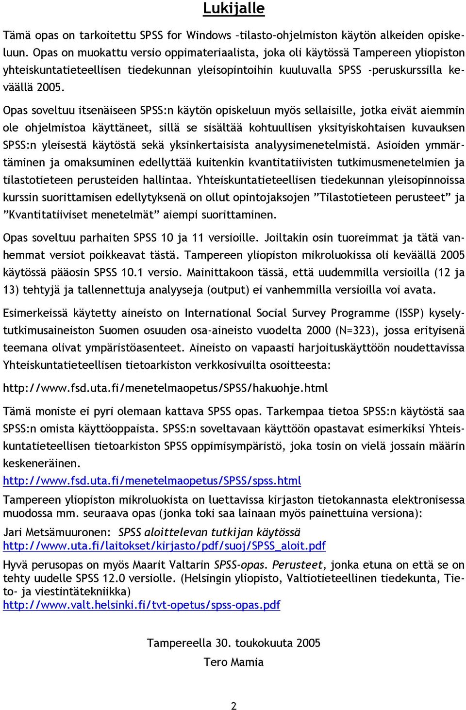 Opas soveltuu itsenäiseen SPSS:n käytön opiskeluun myös sellaisille, jotka eivät aiemmin ole ohjelmistoa käyttäneet, sillä se sisältää kohtuullisen yksityiskohtaisen kuvauksen SPSS:n yleisestä