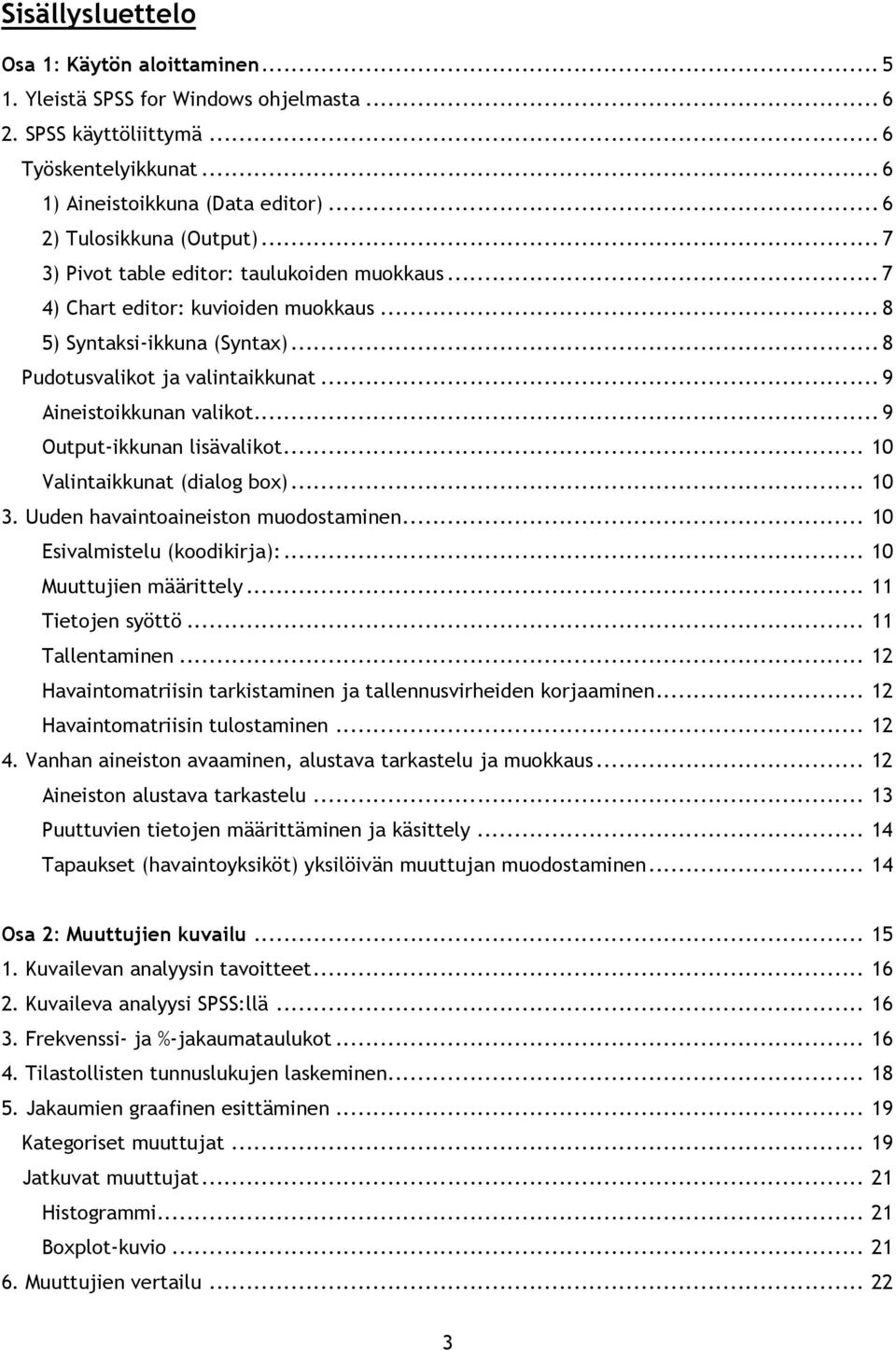..9 Output-ikkunan lisävalikot... 10 Valintaikkunat (dialog box)... 10 3. Uuden havaintoaineiston muodostaminen... 10 Esivalmistelu (koodikirja):... 10 Muuttujien määrittely... 11 Tietojen syöttö.