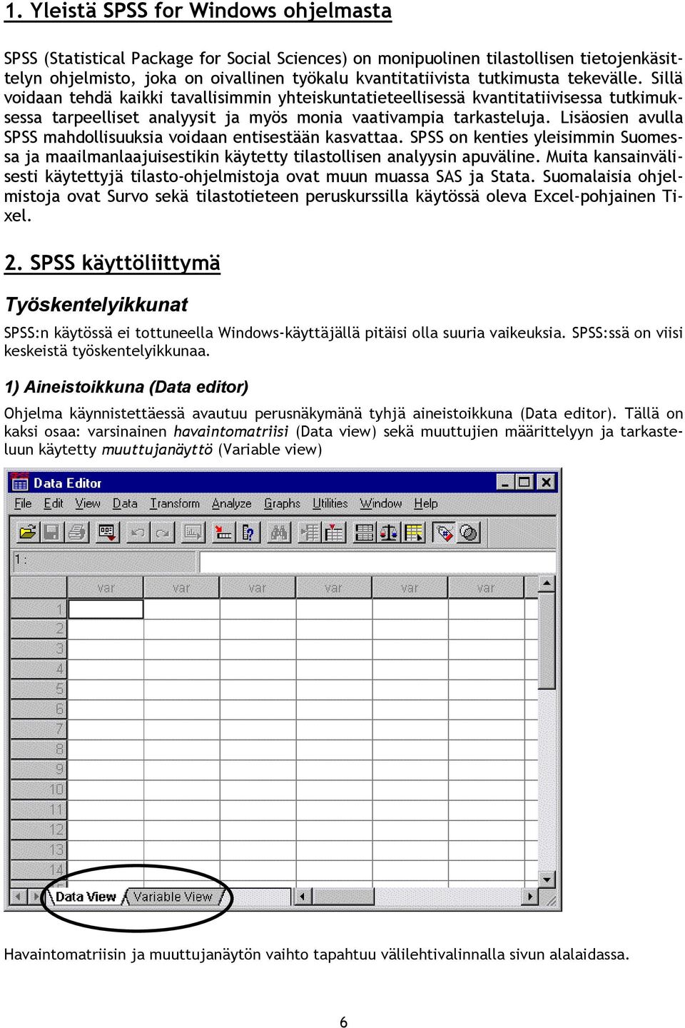 Lisäosien avulla SPSS mahdollisuuksia voidaan entisestään kasvattaa. SPSS on kenties yleisimmin Suomessa ja maailmanlaajuisestikin käytetty tilastollisen analyysin apuväline.