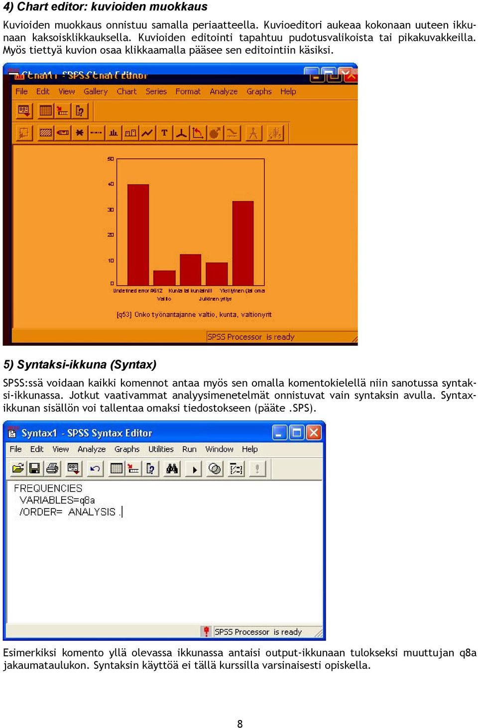 5) Syntaksi-ikkuna (Syntax) SPSS:ssä voidaan kaikki komennot antaa myös sen omalla komentokielellä niin sanotussa syntaksi-ikkunassa.