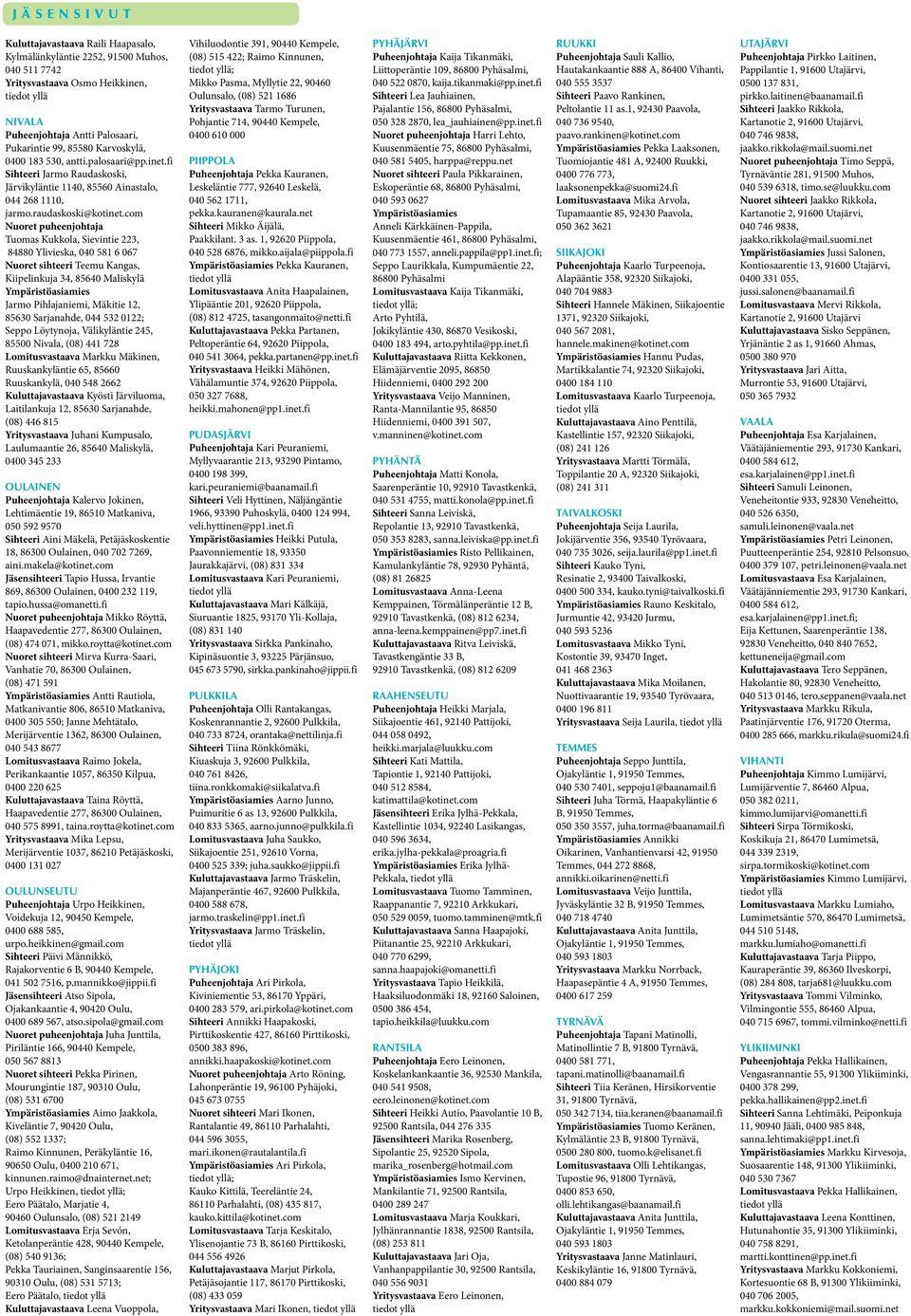 com Nuoret puheenjohtaja Tuomas Kukkola, Sievintie 223, 84880 Ylivieska, 040 581 6 067 Nuoret sihteeri Teemu Kangas, Kiipelinkuja 34, 85640 Maliskylä Ympäristöasiamies Jarmo Pihlajaniemi, Mäkitie 12,