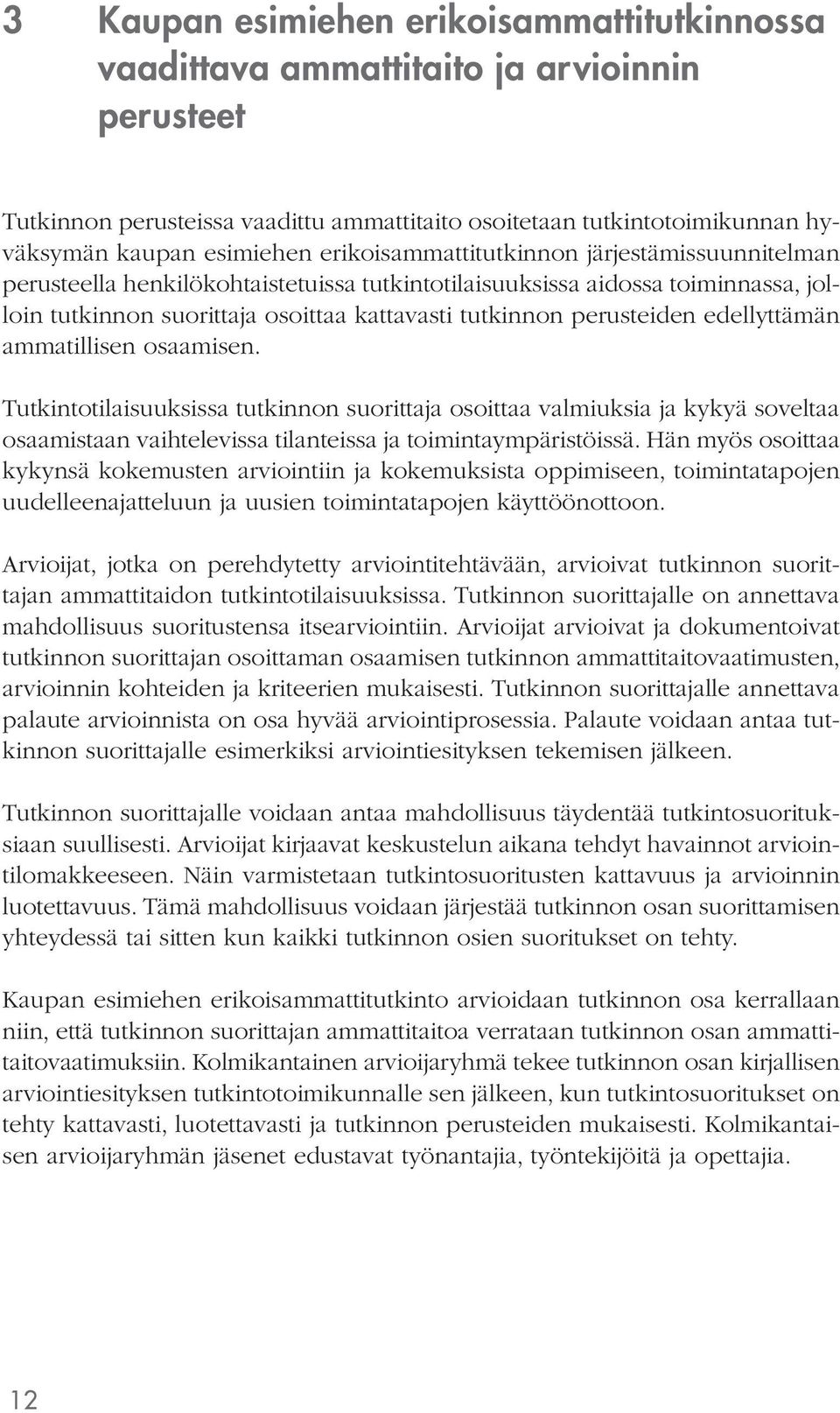 edellyttämän ammatillisen osaamisen. Tutkintotilaisuuksissa tutkinnon suorittaja osoittaa valmiuksia ja kykyä soveltaa osaamistaan vaihtelevissa tilanteissa ja toimintaympäristöissä.