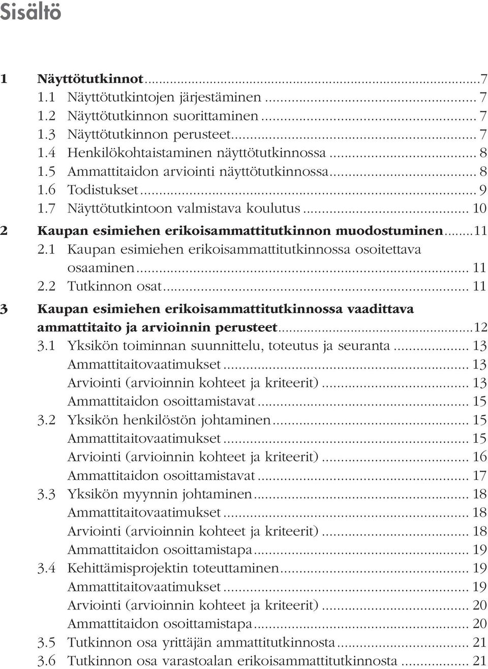 1 Kaupan esimiehen erikoisammattitutkinnossa osoitettava osaaminen... 11 2.2 Tutkinnon osat... 11 3 Kaupan esimiehen erikoisammattitutkinnossa vaadittava ammattitaito ja arvioinnin perusteet...12 3.