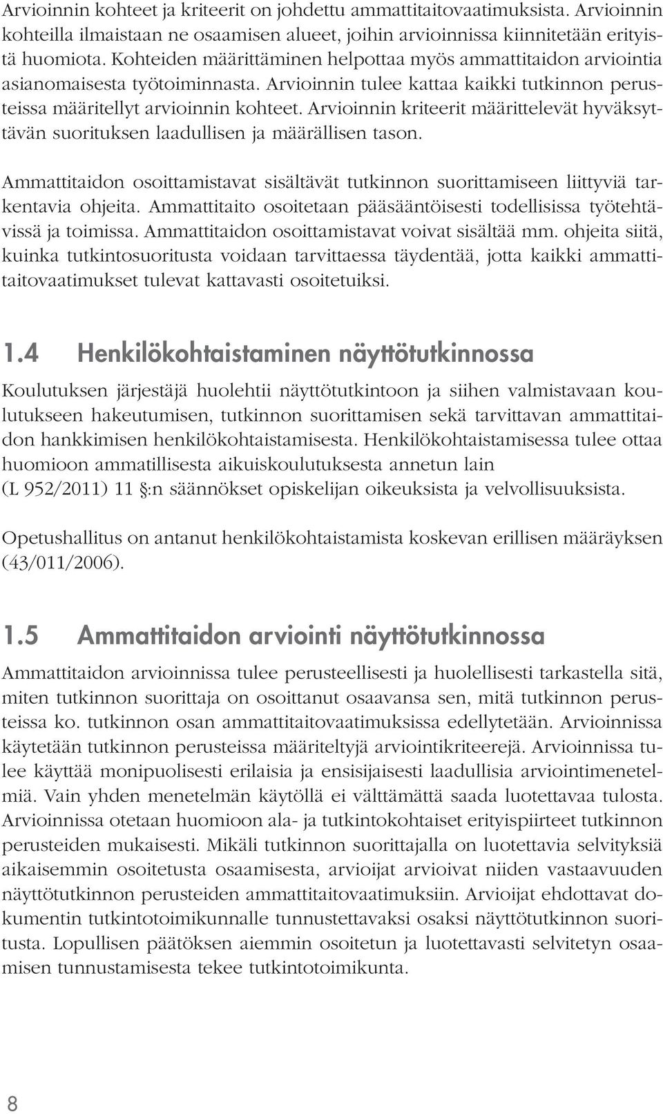 Arvioinnin kriteerit määrittelevät hyväksyttävän suorituksen laadullisen ja määrällisen tason. Ammattitaidon osoittamistavat sisältävät tutkinnon suorittamiseen liittyviä tarkentavia ohjeita.