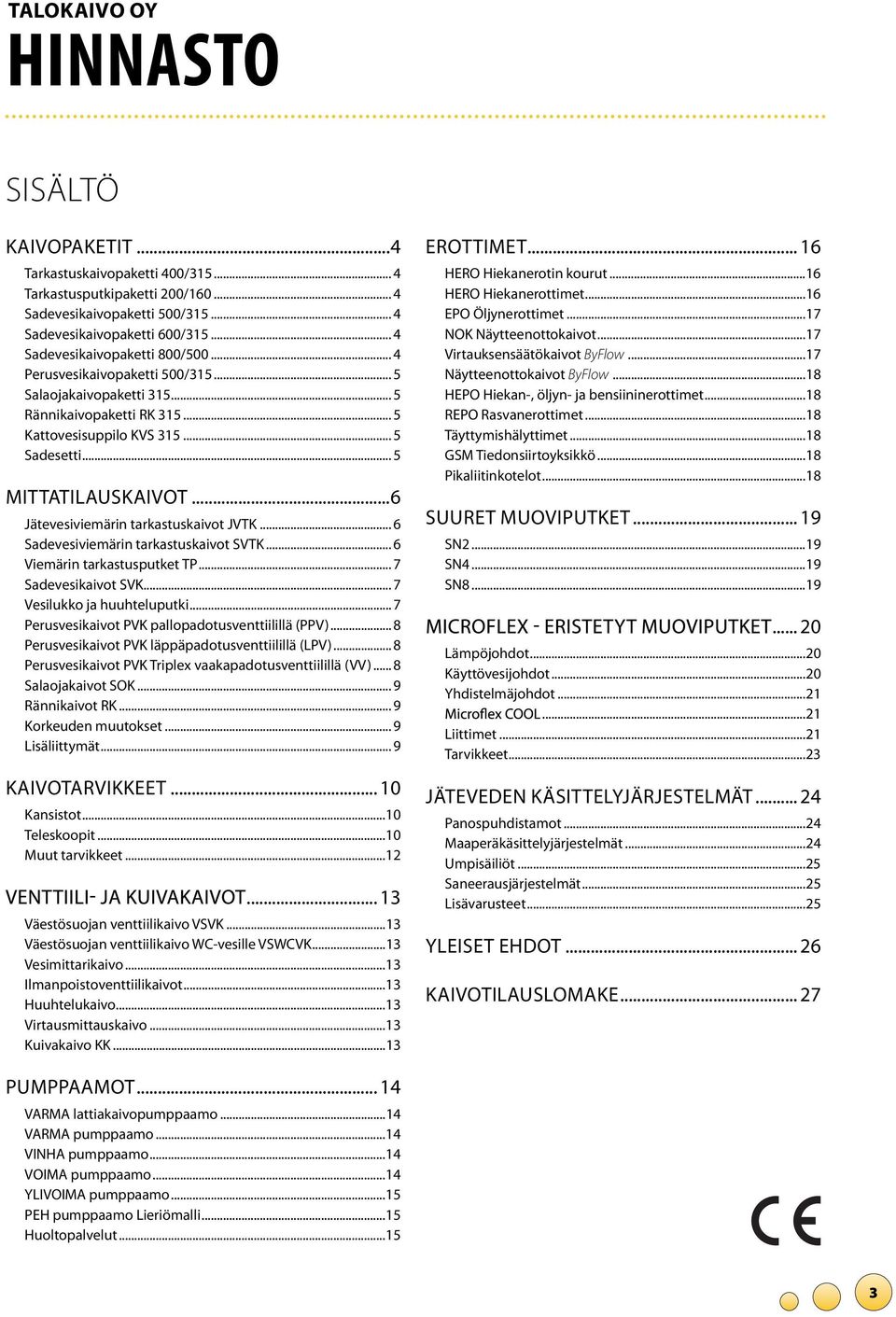 ..6 Jätevesiviemärin tarkastuskaivot JVTK... 6 Sadevesiviemärin tarkastuskaivot SVTK... 6 Viemärin tarkastusputket TP... 7 Sadevesikaivot SVK... 7 Vesilukko ja huuhteluputki.