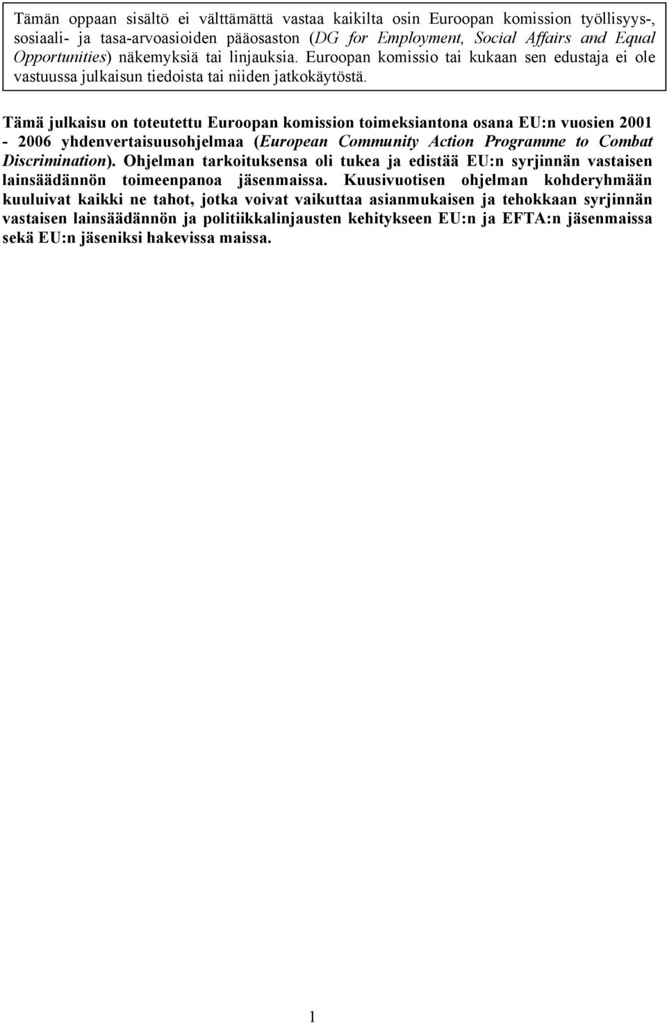 Tämä julkaisu on toteutettu Euroopan komission toimeksiantona osana EU:n vuosien 2001-2006 yhdenvertaisuusohjelmaa (European Community Action Programme to Combat Discrimination).