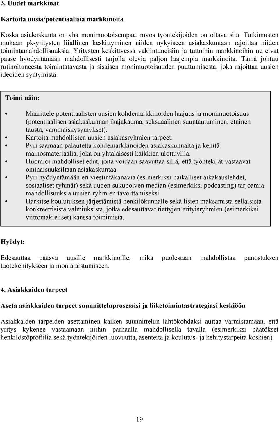 Yritysten keskittyessä vakiintuneisiin ja tuttuihin markkinoihin ne eivät pääse hyödyntämään mahdollisesti tarjolla olevia paljon laajempia markkinoita.