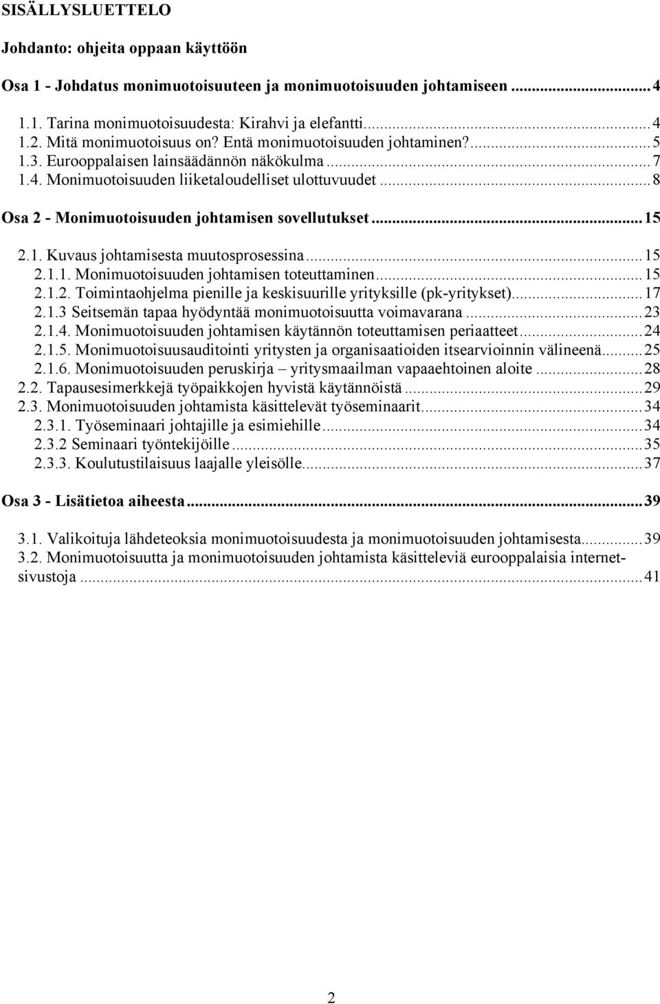 ..8 Osa 2 - Monimuotoisuuden johtamisen sovellutukset...15 2.1. Kuvaus johtamisesta muutosprosessina...15 2.1.1. Monimuotoisuuden johtamisen toteuttaminen...15 2.1.2. Toimintaohjelma pienille ja keskisuurille yrityksille (pk-yritykset).