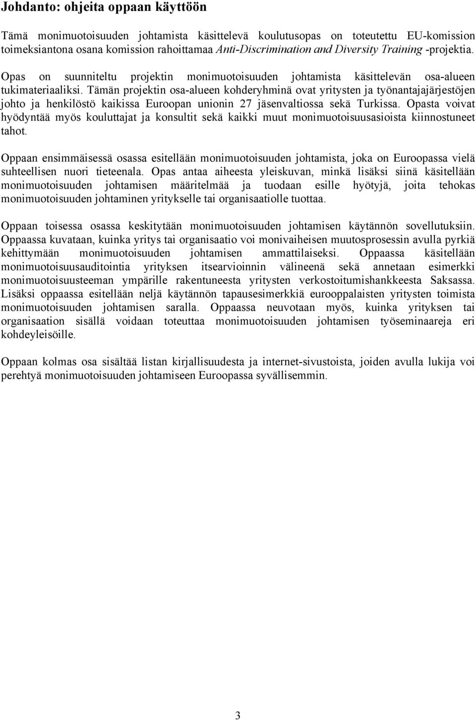 Tämän projektin osa-alueen kohderyhminä ovat yritysten ja työnantajajärjestöjen johto ja henkilöstö kaikissa Euroopan unionin 27 jäsenvaltiossa sekä Turkissa.