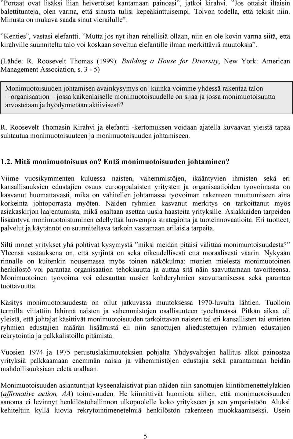 Mutta jos nyt ihan rehellisiä ollaan, niin en ole kovin varma siitä, että kirahville suunniteltu talo voi koskaan soveltua elefantille ilman merkittäviä muutoksia. (Lähde: R.