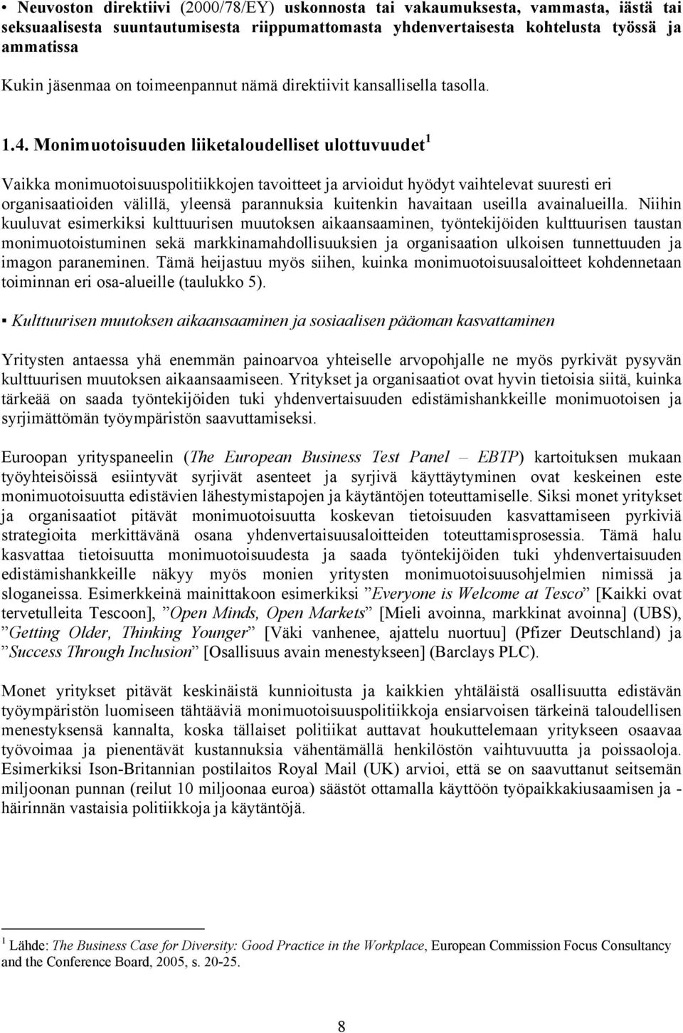 Monimuotoisuuden liiketaloudelliset ulottuvuudet 1 Vaikka monimuotoisuuspolitiikkojen tavoitteet ja arvioidut hyödyt vaihtelevat suuresti eri organisaatioiden välillä, yleensä parannuksia kuitenkin