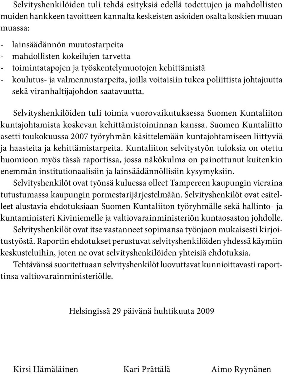 saatavuutta. Selvityshenkilöiden tuli toimia vuorovaikutuksessa Suomen Kuntaliiton kuntajohtamista koskevan kehittämistoiminnan kanssa.