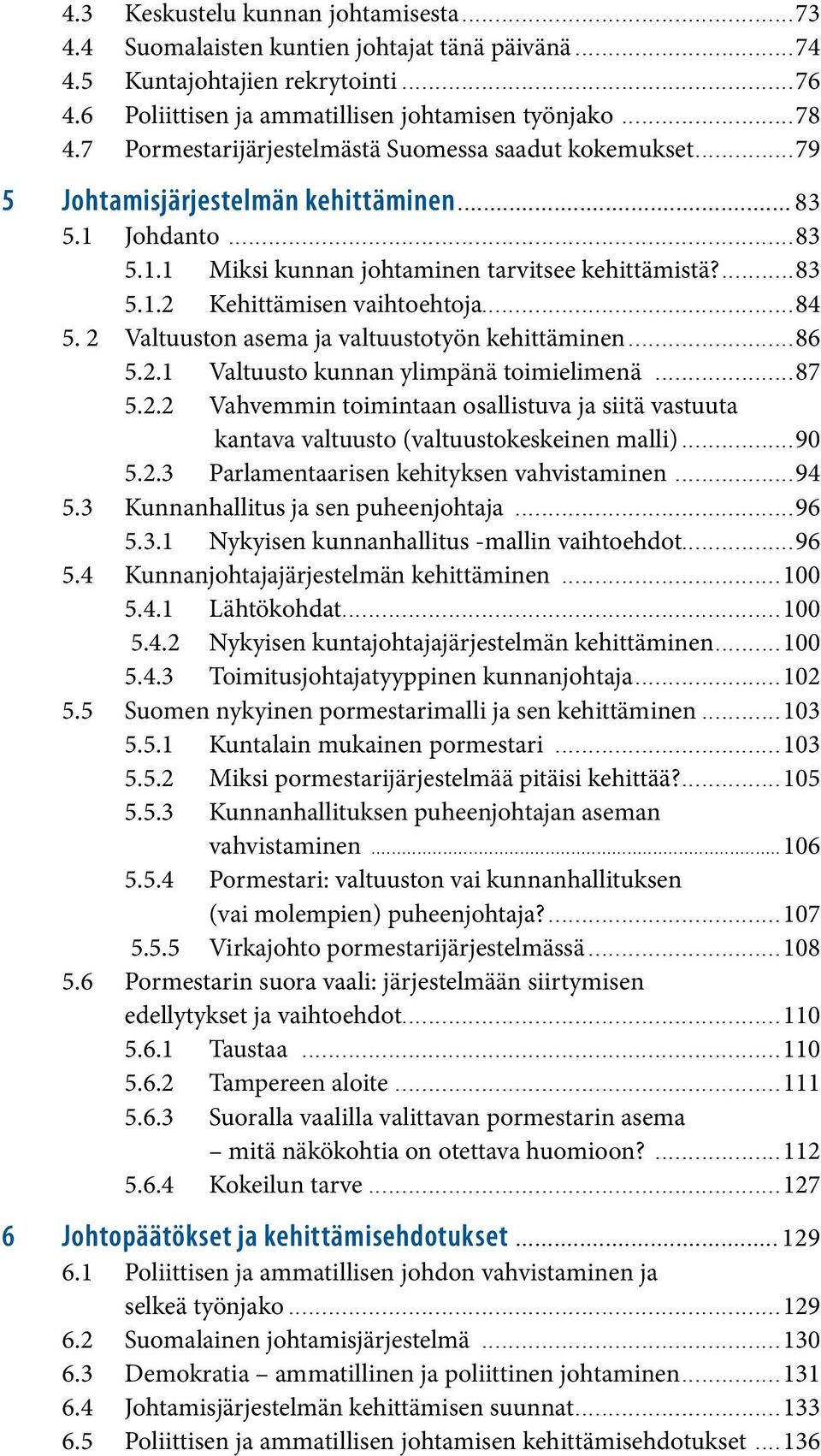 ..84 5. 2 Valtuuston asema ja valtuustotyön kehittäminen...86 5.2.1 Valtuusto kunnan ylimpänä toimielimenä...87 5.2.2 Vahvemmin toimintaan osallistuva ja siitä vastuuta kantava valtuusto (valtuustokeskeinen malli).