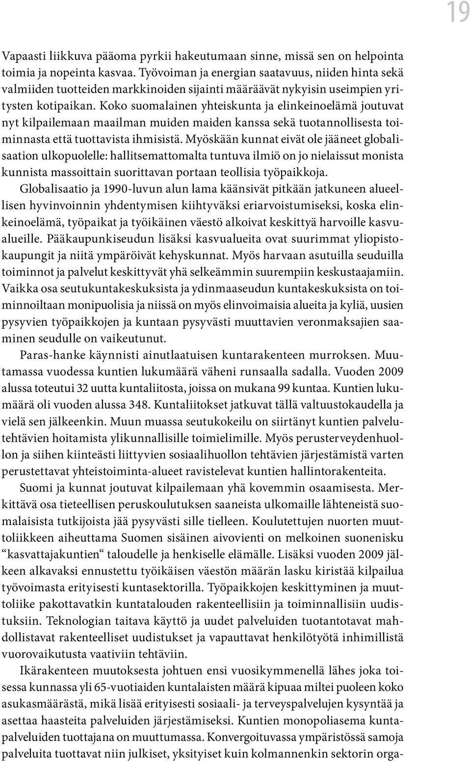 Koko suomalainen yhteiskunta ja elinkeinoelämä joutuvat nyt kilpailemaan maailman muiden maiden kanssa sekä tuotannollisesta toiminnasta että tuottavista ihmisistä.