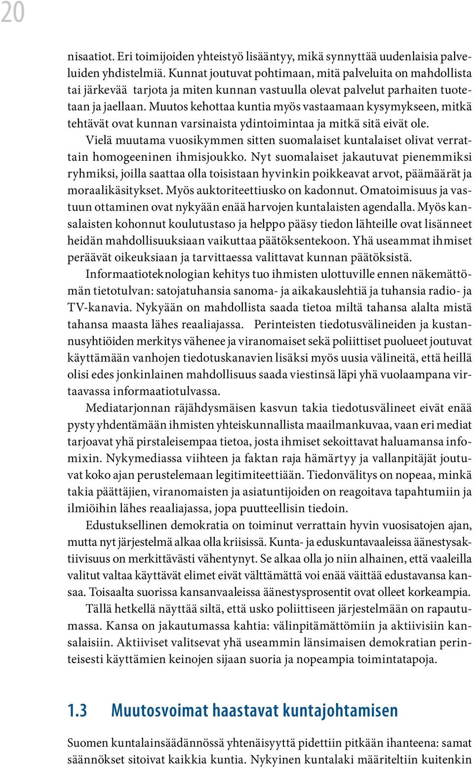 Muutos kehottaa kuntia myös vastaamaan kysymykseen, mitkä tehtävät ovat kunnan varsinaista ydintoimintaa ja mitkä sitä eivät ole.